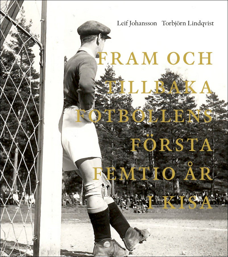 Johansson, Leif| Lindqvist, Torbjörn | Fram och tillbaka. Fotbollens första femtio år i Kisa 1906-1955