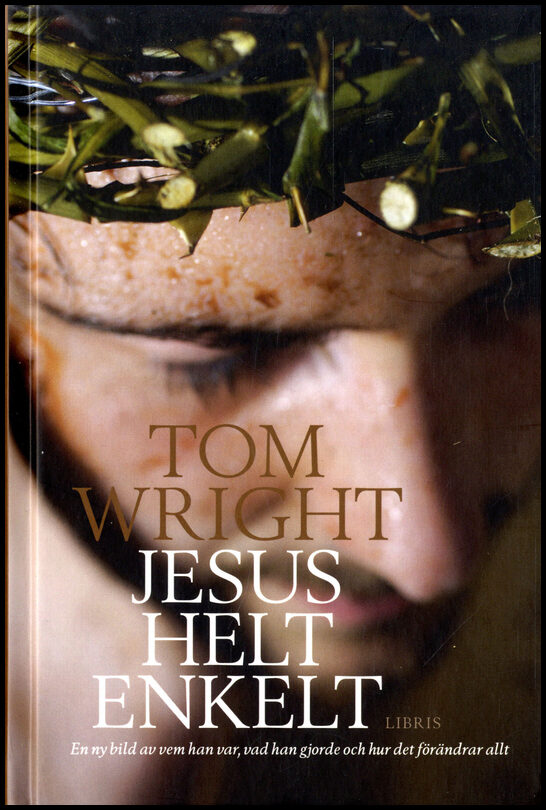 Wright, Tom | Jesus helt enkelt : En ny bild av vem han var, vad han gjorde och hur det förändrar allt