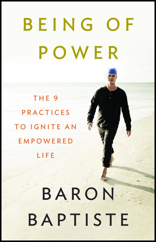 Baptiste, Baron | Being of power : The 9 practices to ignite an empowered life