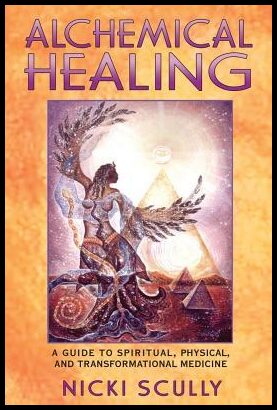 Scully, Nicki | Alchemical Healing : A Guide To Spiritual, Physical & Transfo