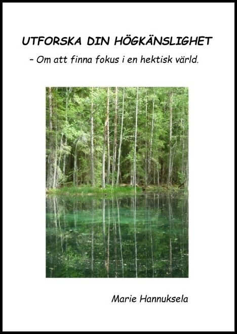Hannuksela, Marie | Utforska din högkänslighet : - Om att finna fokus i en hektisk värld.