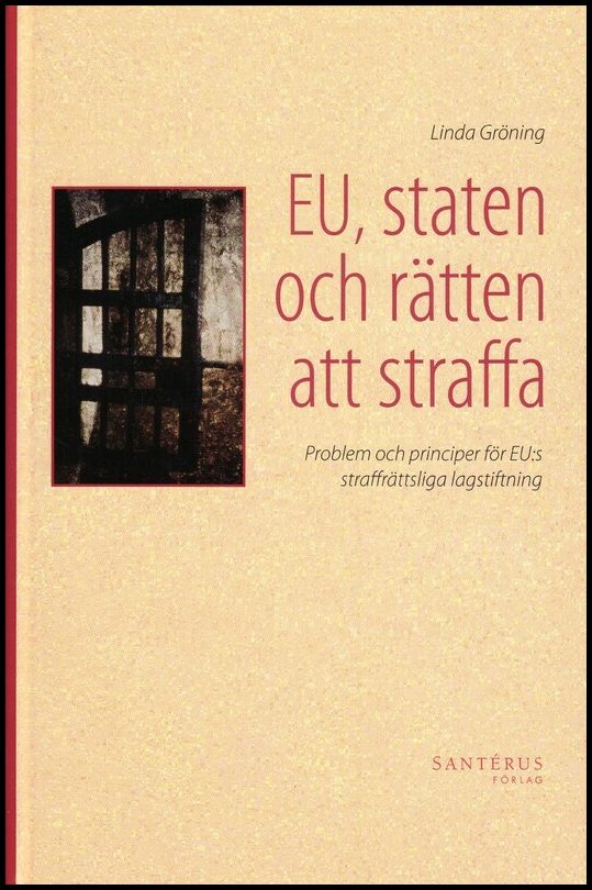 Gröning, Linda | EU, staten och rätten att straffa : Problem och principer för EU:s straffrättsliga lagstiftning