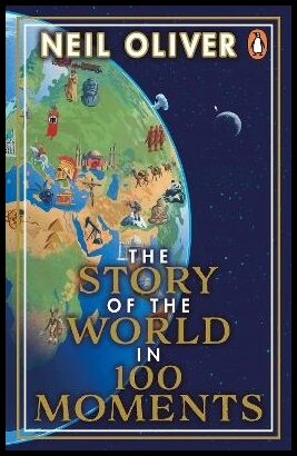 Oliver, Neil | The Story of the World in 100 Moments