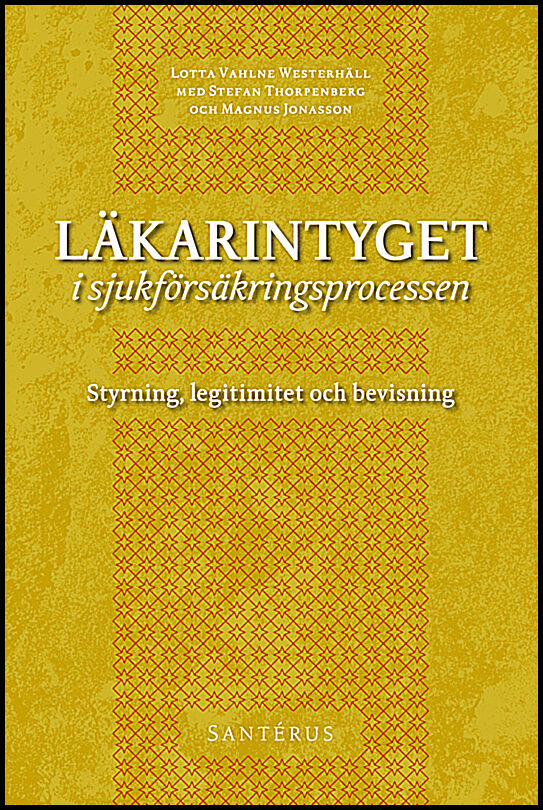 Vahlne Westerhäll, Lotta| Thorpenberg, Stefan| Jonasson, Magnus | Läkarintyget i sjukförsäkringsprocessen : Styrning, le...