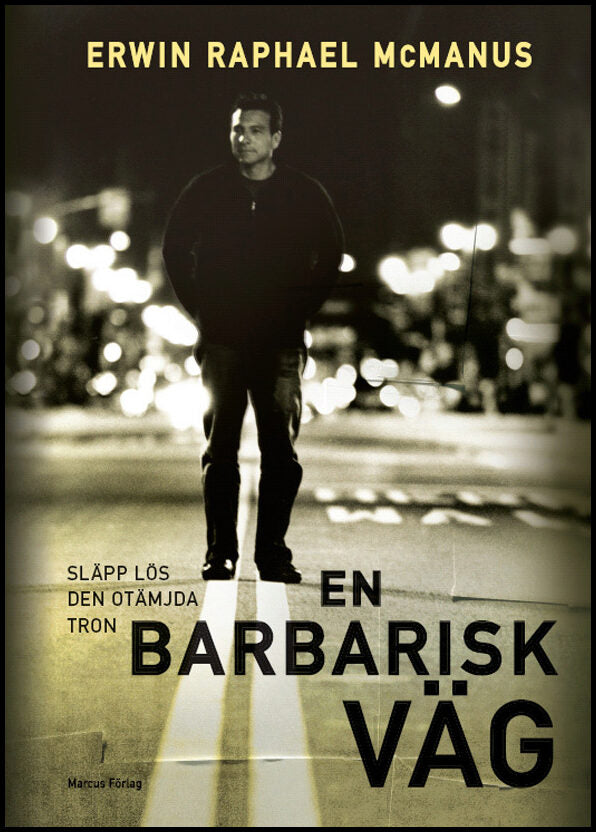 McManus, Erwin Raphael | En barbarisk väg : släpp lös den otämjda tron : Släpp lös den otämjda tron