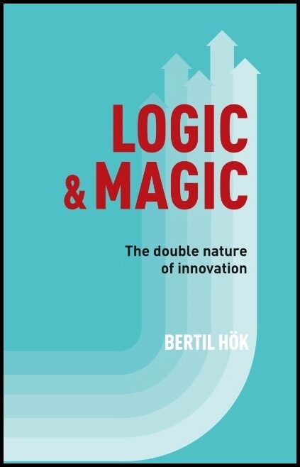 Hök, Bertil | Logic & Magic : The Double Nature of Innovation
