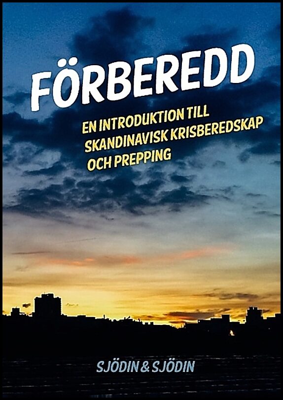 Sjödin, Michael| Sjödin, Stefan | Förberedd : En introduktion till skandinavisk krisberedskap och prepping