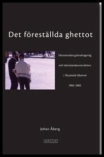 Åberg, Johan | Det föreställda ghettot : En ultraortodox gränsdragning och identitetskonstruktion i The Jewish Observer ...