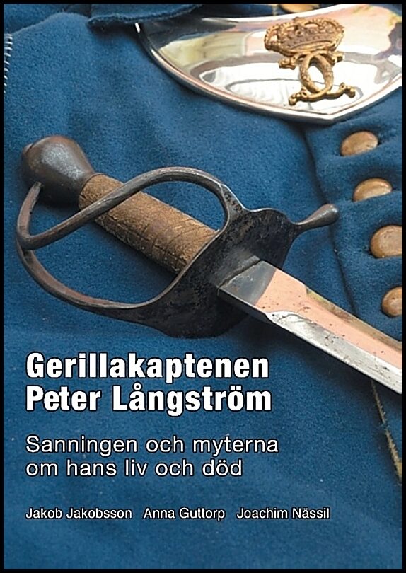 Jakobsson, Jakob| Guttorp, Anna| Nässil, Joakim | Gerillakaptenen Peter Långström : Sanningen och myterna om hans liv oc...