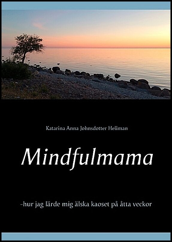 Hellman, Katarina Anna Johnsdotter | Mindfulmama : Hur jag lärde mig älska kaoset på åtta veckor