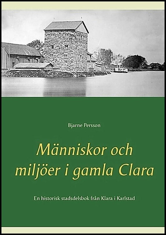 Persson, Bjarne | Människor och miljöer i gamla Clara : En historisk stadsdelsbok från Klara