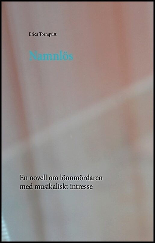 Törnqvist, Erica | Namnlös : En novell om lönnmördaren med musikaliskt intresse