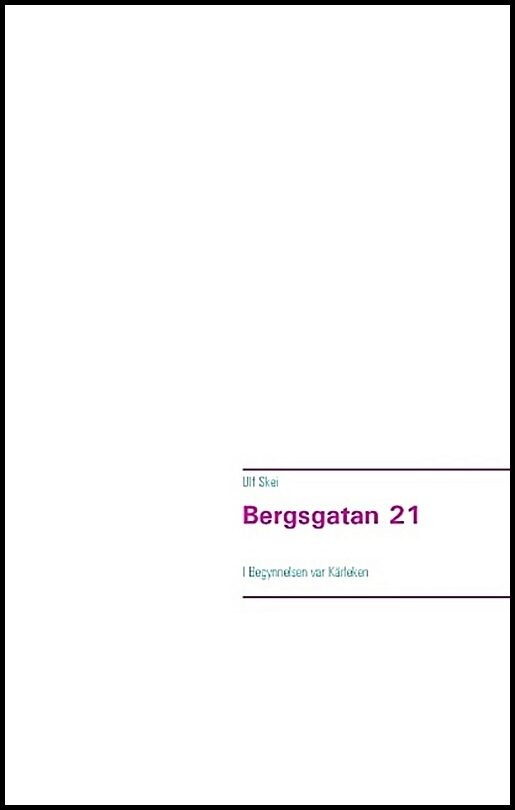 Skei, Ulf | Bergsgatan 21 : I Begynnelsen var Kärleken