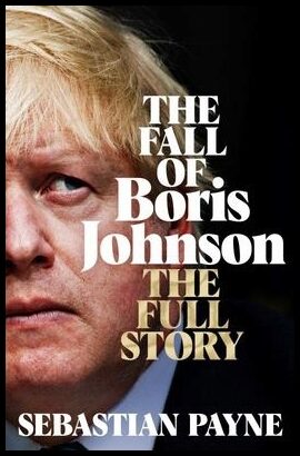 Payne, Sebastian | The Fall of Boris Johnson