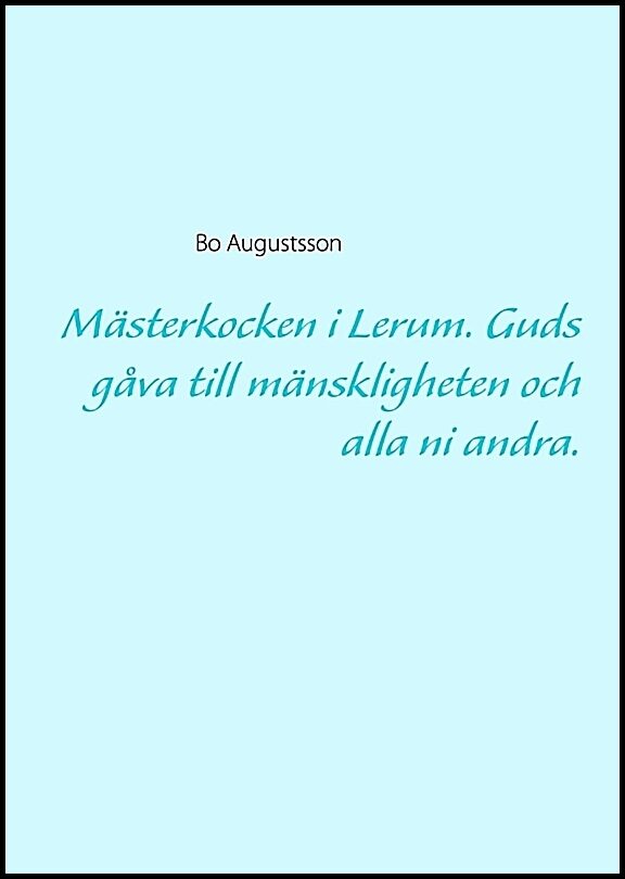 Augustsson, Bo | Mästerkocken i Lerum : Guds gåva till mänskligheten och alla ni andra.