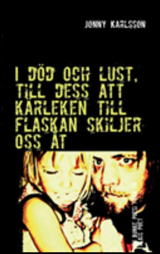Karlsson, Jonny | I död och lust, till dess att kärleken till flaskan skiljer oss åt