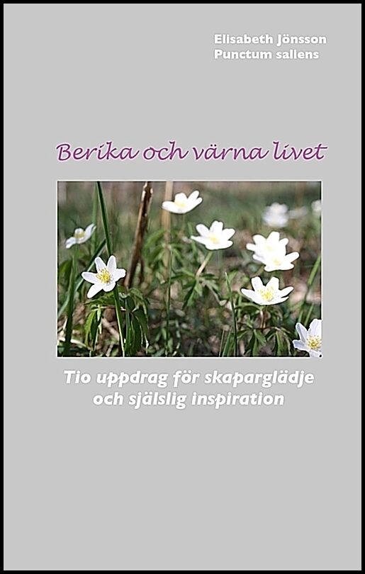 Jönsson, Elisabeth | Berika och värna livet : Tio uppdrag för skaparglädje och själslig inspiration