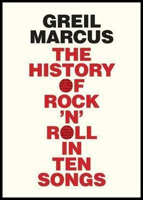 Marcus, Greil | History of rock n roll in ten songs