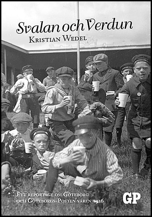 Wedel, Kristian | Svalan och Verdun : Ett reportage om Göteborg och Göteborgs-Posten våren 1916