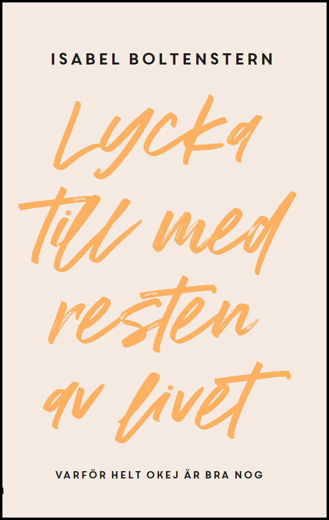 Boltenstern, Isabel | Lycka till med resten av livet : Varför helt okej är bra nog