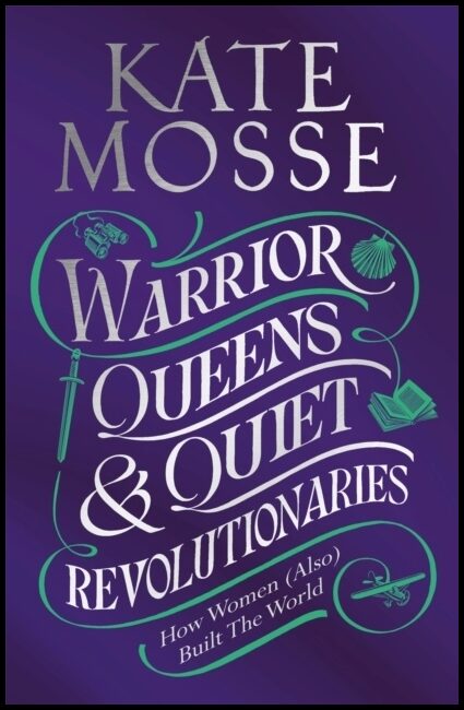 Mosse, Kate | Warrior Queens & Quiet Revolutionaries