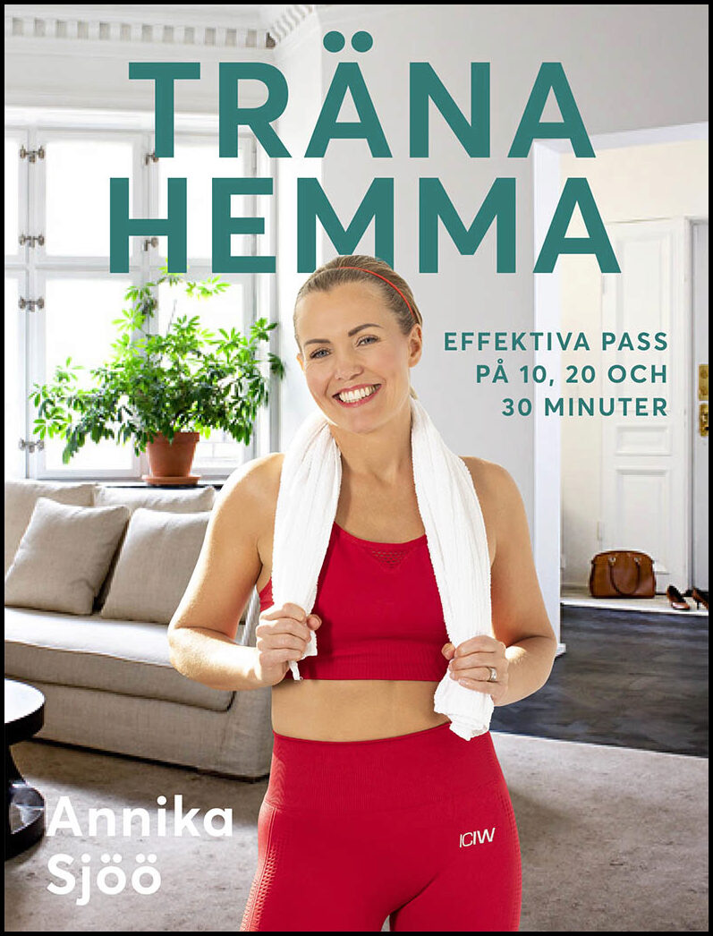 Sjöö, Annika | Träna hemma : effektiva pass på 10, 20 och 30 minuter : Effektiva pass på 10, 20 och 30 minuter