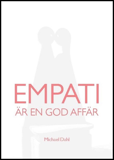Dahl, Michael | Empati är en god affär : Att bygga hållbart värde för alla parter