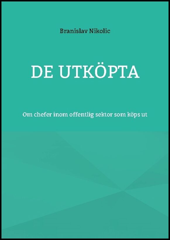 Nikolic, Branislav | De utköpta : Om chefer inom offentlig sektor som köps ut