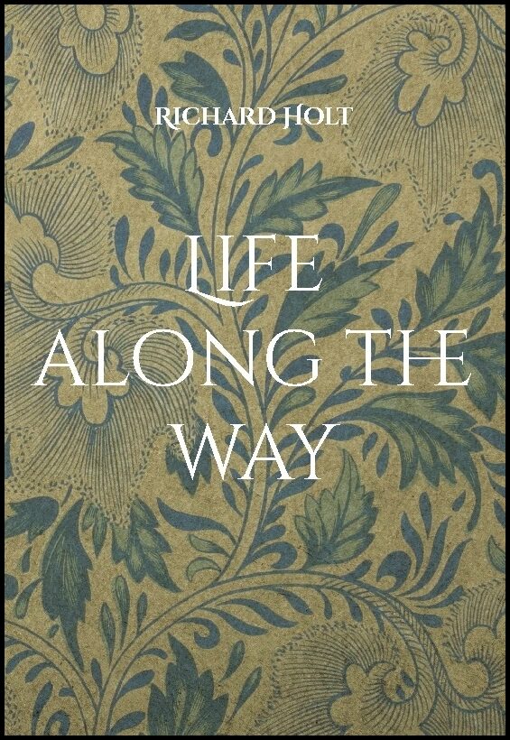 Holt, Richard | Life along the way : This is the story of my life and my family, where I ha