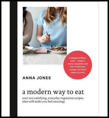 Jones, Anna | A Modern Way To Eat : Over 200 Satisfying, Everyday Vegetarian Recipes (That