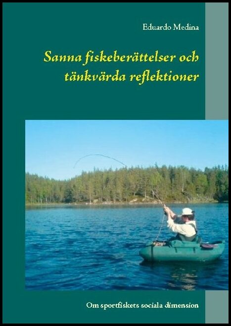 Medina, Eduardo | Sanna fiskeberättelser och tänkvärda reflektioner : Om sportfiskets sociala