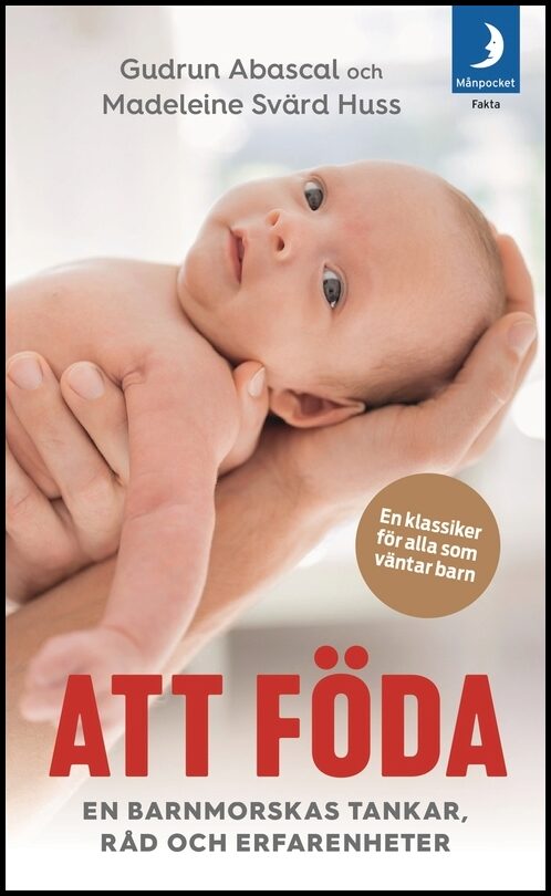 Abascal, Gudrun| Svärd Huss, Madeleine | Att föda : En barnmorskas tankar, råd och erfarenheter