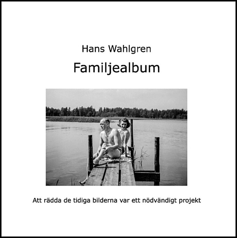 Wahlgren, Hans | Familjealbum : Att rädda de tidiga bilderna efter pappa var ett nödvändigt projekt