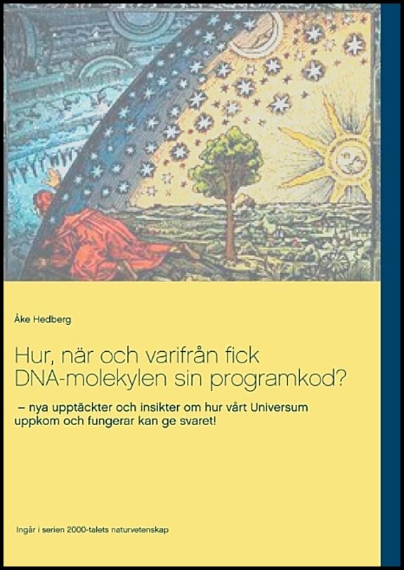 Hedberg, Åke | Hur, när och varifrån fick DNA-molekylen sin programkod? : Nya upptäckter och insikter om hur vårt Univer...