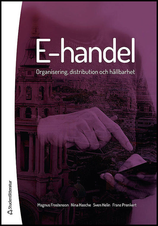 Frostenson, Magnus| Hasche, Nina| Helin, Sven| Prenkert, Frans | E-handel : Organisering, distribution och hållbarhet