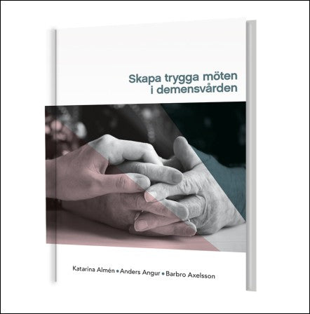 Almén, Katarina| Angur, Anders| Axelsson, Barbro | Skapa trygga möten i demensvården
