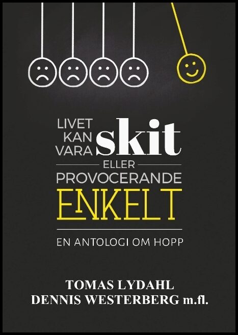Lydahl, Tomas| Westerberg, Dennis | Livet kan vara skit eller provocerande enkelt : En antologi om hopp