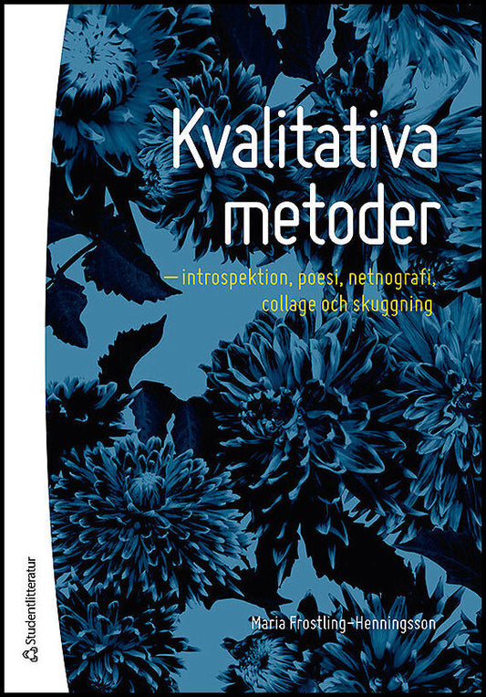 Frostling-Henningsson, Maria | Kvalitativa metoder : Introspektion, poesi, netnografi, collage och skuggning