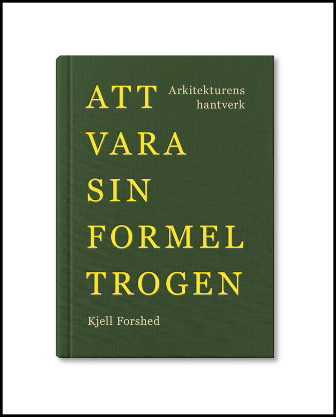 Forshed, Kjell | Att vara sin formel trogen : arkitekturens hantverk : Arkitekturens hantverk