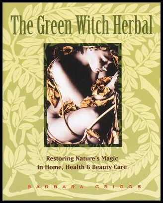 Griggs, Barbara | Green Witch Herbal : Restoring Nature's Magic In Home, Health