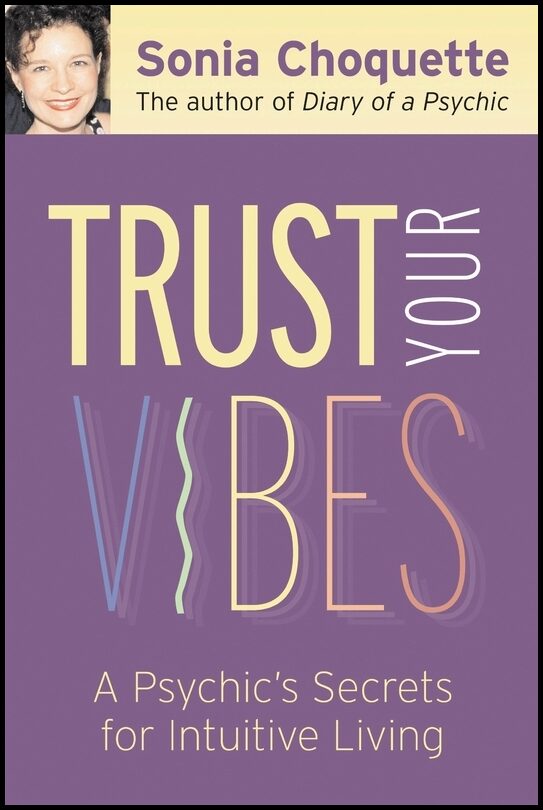 Choquette, Sonia | Trust your vibes : Secrets for intuitive living