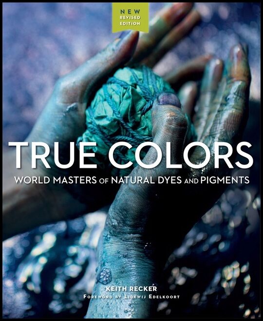 Keith Recker - Lidewij Edelkoort | True Colors : World Masters of Natural Dyes and Pigments