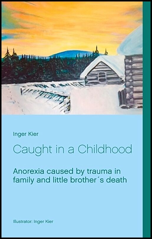 Kier, Inger | Caught in a Childhood : Anorexia caused by family trauma after little broth