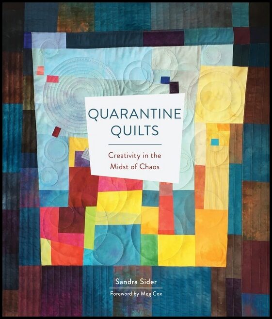Sandra Sider - Meg Cox | Quarantine Quilts : Creativity in the Midst of Chaos : Creativity in the Midst of Chaos