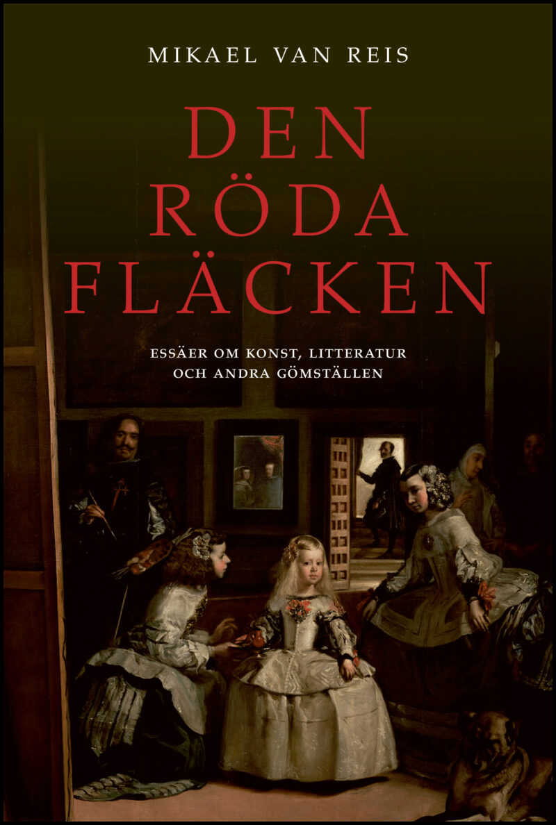 Reis, Mikael van | Den röda fläcken : essäer om konst, litteratur och andra gömställen : Essäer om konst, litteratur och...