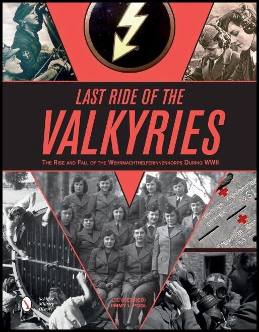 Pool, Ltc (retired) Jimmy L. | Last ride of the valkyries : The rise & fall of the wehrmachthelferinnenkor
