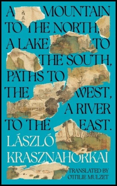 Krasznahorkai, Laszlo | A Mountain to the North, A Lake to The South, Paths to the West, A River to