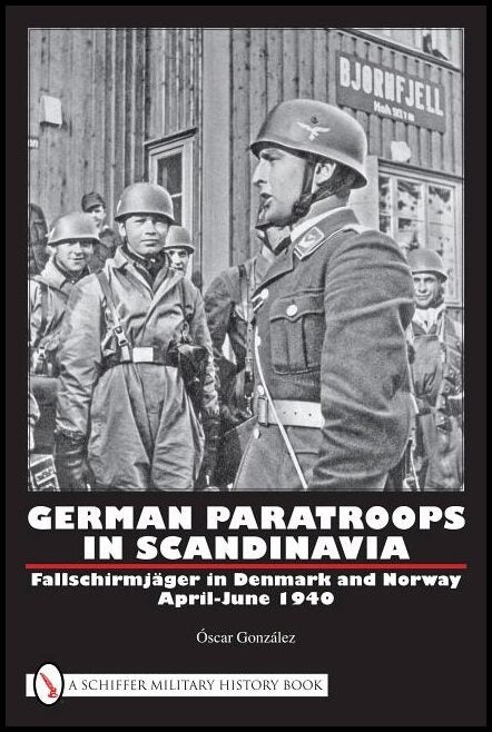 Gonzalez, Oscar | German paratroops in scandinavia - fallschirmjager in denmark and norway ap : Fallschirmjager in denma...