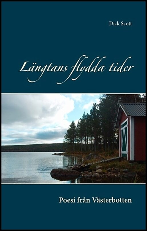 Scott, Dick | Längtans flydda tider : Poesi från Västerbotten