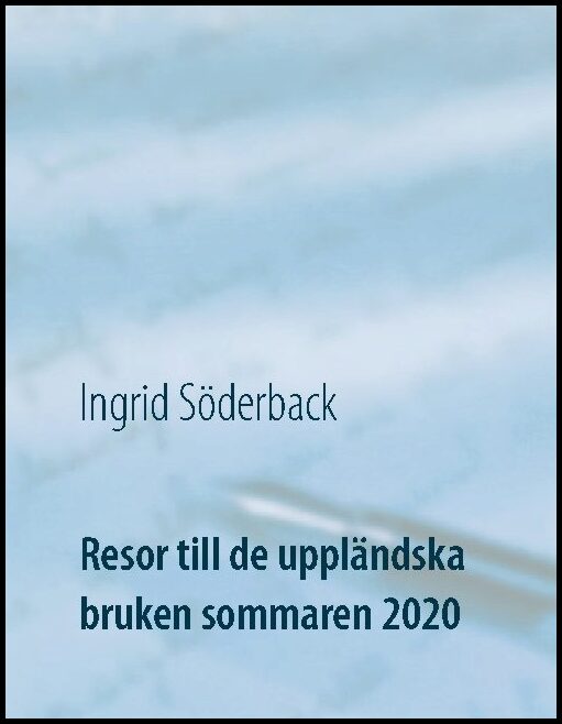 Söderback, Ingrid | Resor till de uppländska bruken sommaren 2020 : Ett bildreportage